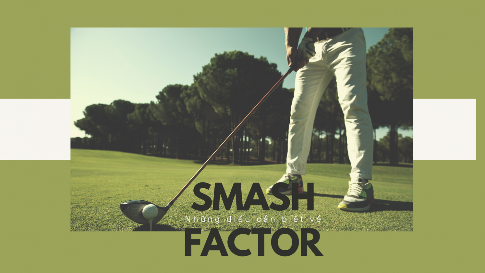 Tìm hiểu về Smash Factor trong golf - Cách nó ảnh hưởng đến cú đánh của bạn